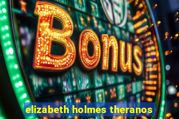 elizabeth holmes theranos